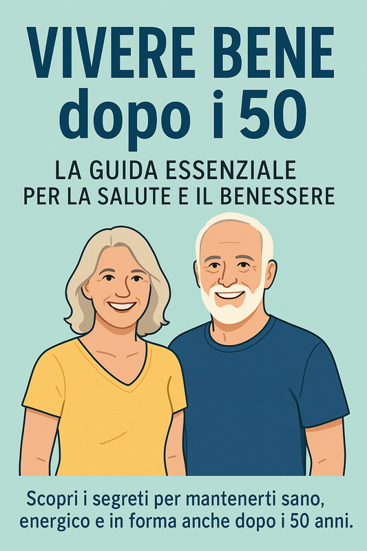 Vivere Bene dopo i 50: La Guida Essenziale per la Salute e il Benessere